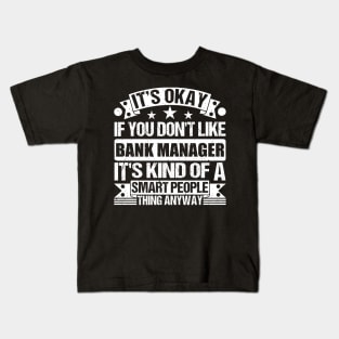 It's Okay If You Don't Like Bank Manager It's Kind Of A Smart People Thing Anyway Bank Manager Lover Kids T-Shirt